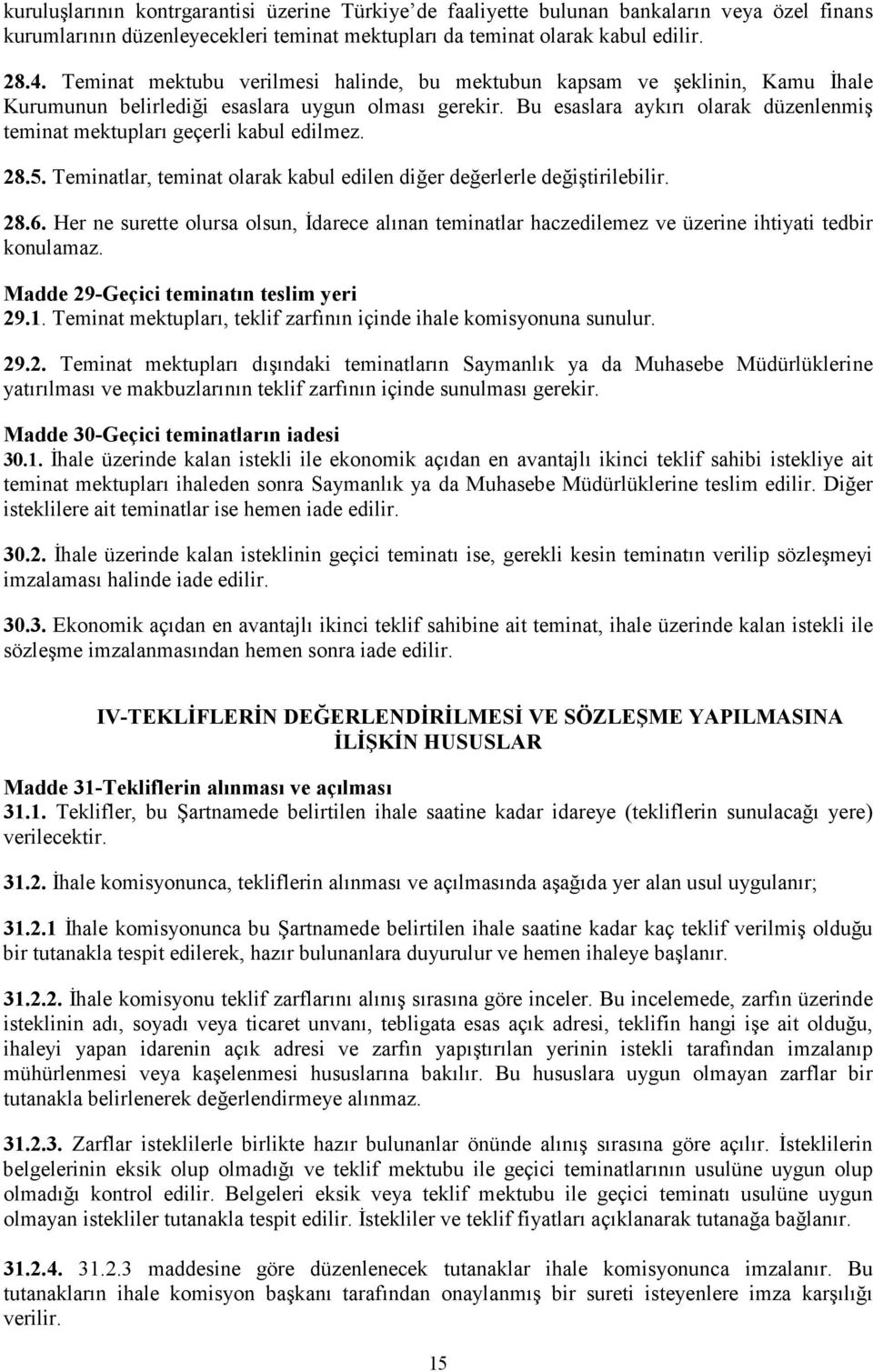 Bu esaslara aykırı olarak düzenlenmiş teminat mektupları geçerli kabul edilmez. 28.5. Teminatlar, teminat olarak kabul edilen diğer değerlerle değiştirilebilir. 28.6.