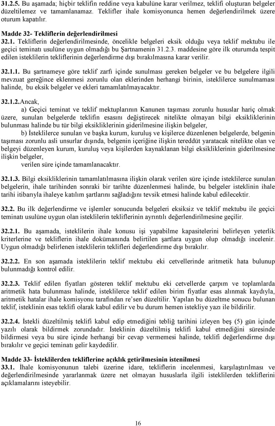 Tekliflerin değerlendirilmesinde, öncelikle belgeleri eksik olduğu veya teklif mektubu ile geçici teminatı usulüne uygun olmadığı bu Şartnamenin 31