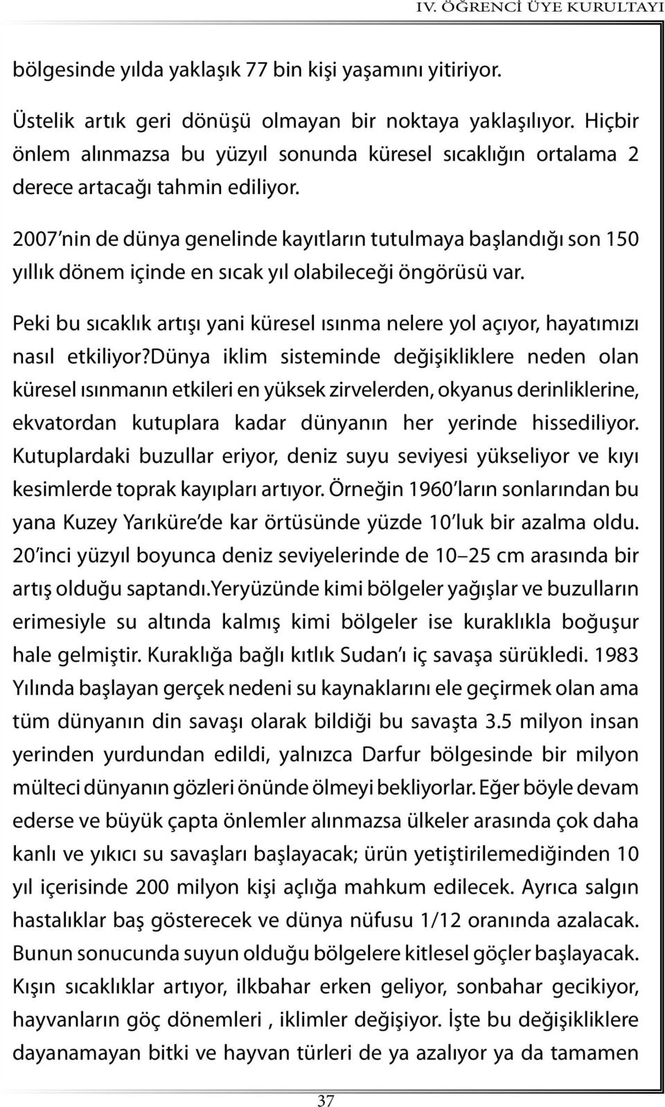 2007 nin de dünya genelinde kayıtların tutulmaya başlandığı son 150 yıllık dönem içinde en sıcak yıl olabileceği öngörüsü var.