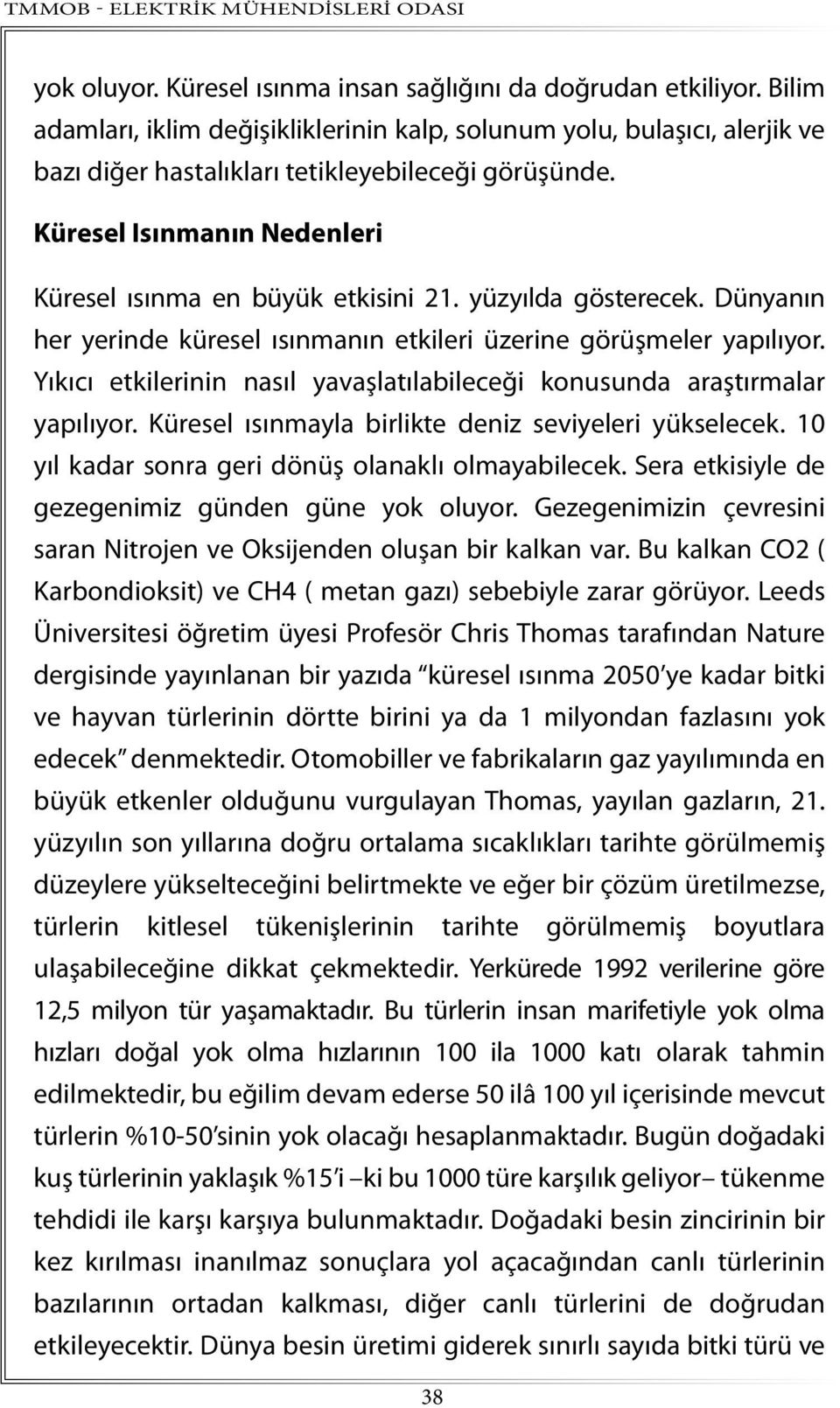 yüzyılda gösterecek. Dünyanın her yerinde küresel ısınmanın etkileri üzerine görüşmeler yapılıyor. Yıkıcı etkilerinin nasıl yavaşlatılabileceği konusunda araştırmalar yapılıyor.