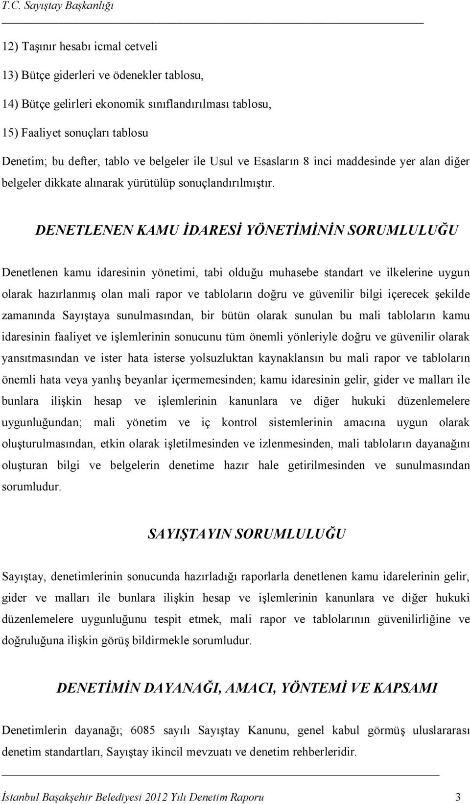 DENETLENEN KAMU İDARESİ YÖNETİMİNİN SORUMLULUĞU Denetlenen kamu idaresinin yönetimi, tabi olduğu muhasebe standart ve ilkelerine uygun olarak hazırlanmış olan mali rapor ve tabloların doğru ve