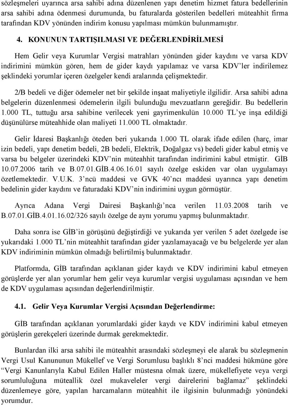 KONUNUN TARTIġILMASI VE DEĞERLENDĠRĠLMESĠ Hem Gelir veya Kurumlar Vergisi matrahları yönünden gider kaydını ve varsa KDV indirimini mümkün gören, hem de gider kaydı yapılamaz ve varsa KDV ler