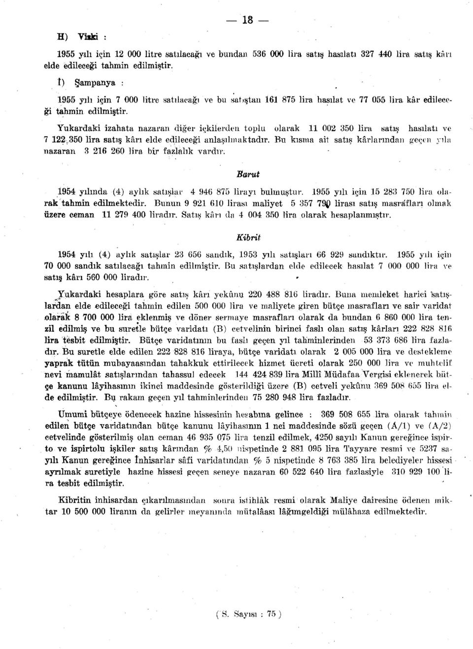 Yukardaki izahata nazaran diğer içkilerden toplu olarak 11 002 350 lira satış hasılatı ve 7 122,350 lira satış kârı elde edileceği anlaşılmaktadır. Bu kısma ait satış kârlarından geçen yıla.