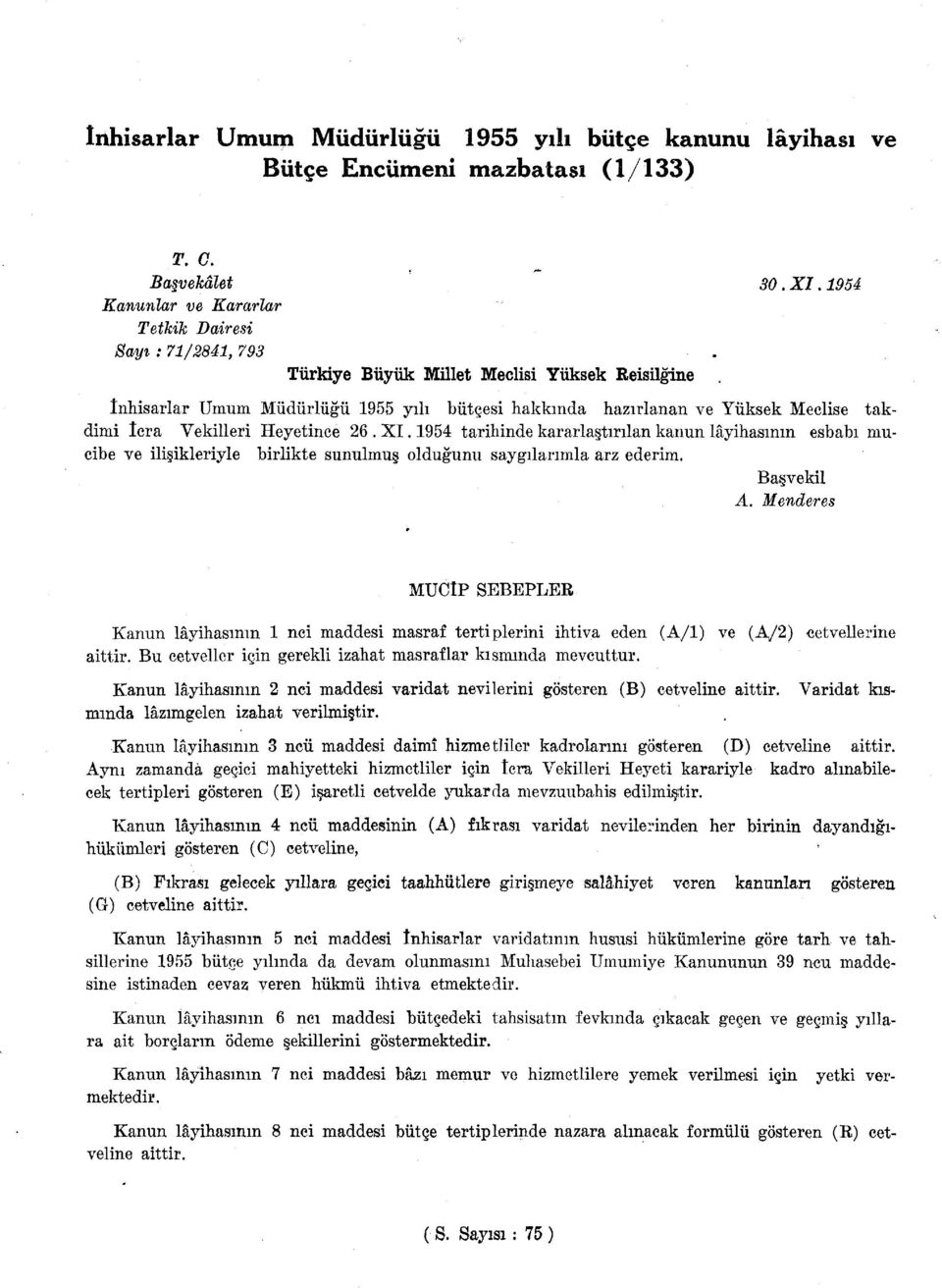 1954 tarihinde kararlaştırılan kanun lâyihasının esbabı mucibe ve ilişikleriyle birlikte sunulmuş olduğunu saygılarımla arz ederim. Başvekil A.