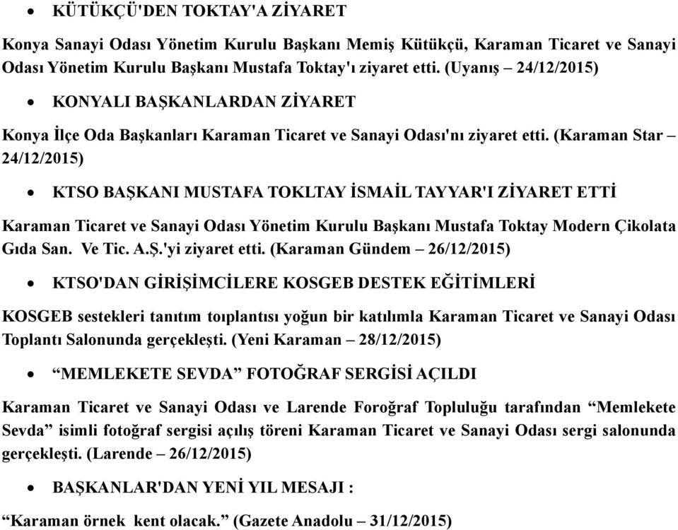 (Karaman Star 24/12/2015) KTSO BAŞKANI MUSTAFA TOKLTAY İSMAİL TAYYAR'I ZİYARET ETTİ Karaman Ticaret ve Sanayi Odası Yönetim Kurulu Başkanı Mustafa Toktay Modern Çikolata Gıda San. Ve Tic. A.Ş.'yi ziyaret etti.