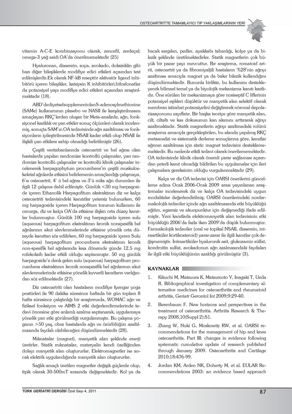 ek olarak NF-kB reseptör aktivatör ligand inhibitörü içeren bileşikler, katepsin K inhibitörleri,bifosfonatlar da potansiyel yapı modifiye edici etkileri açısından araştırılmaktadır (18).