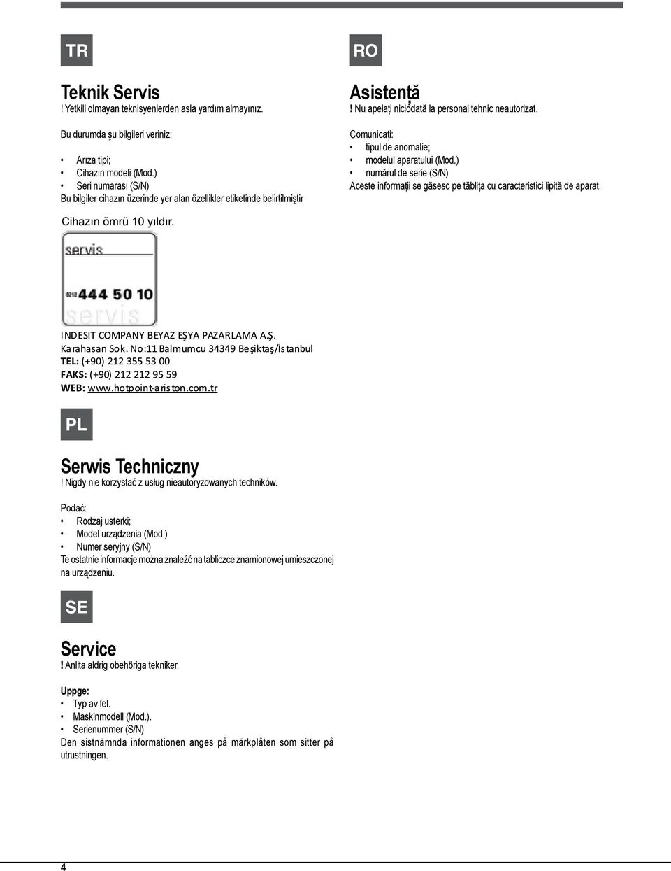 Comunicaţi: tipul de anomalie; modelul aparatului (Mod.) numărul de serie (S/N) Aceste informaţii se găsesc pe tăbliţa cu caracteristici lipită de aparat. - Serwis Techniczny!