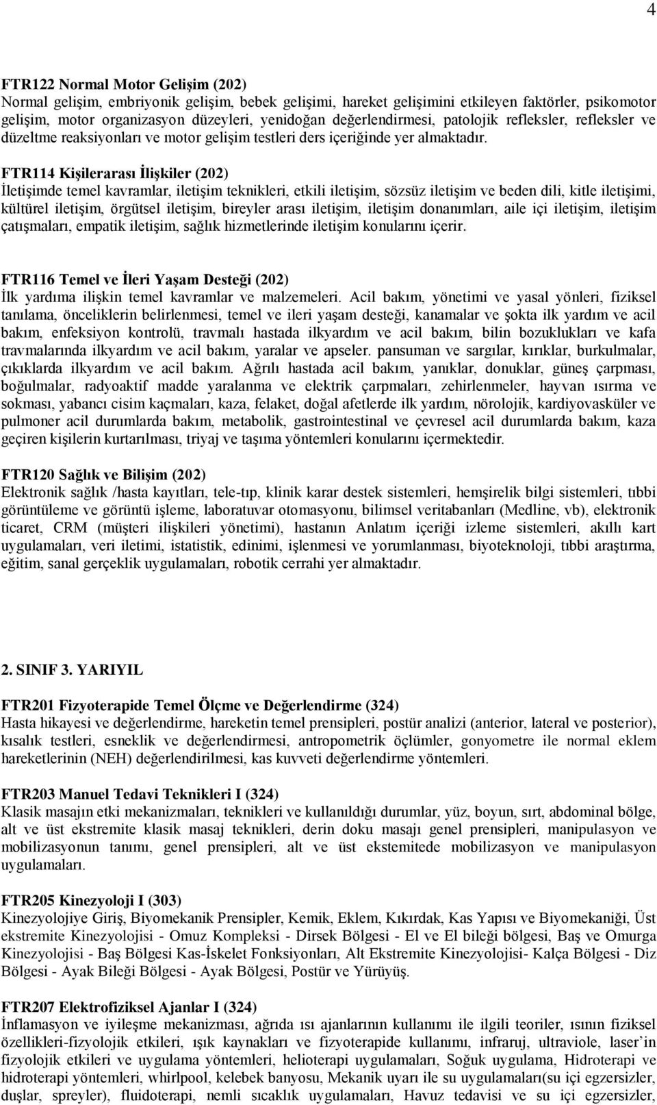 FTR114 Kişilerarası İlişkiler (202) İletişimde temel kavramlar, iletişim teknikleri, etkili iletişim, sözsüz iletişim ve beden dili, kitle iletişimi, kültürel iletişim, örgütsel iletişim, bireyler