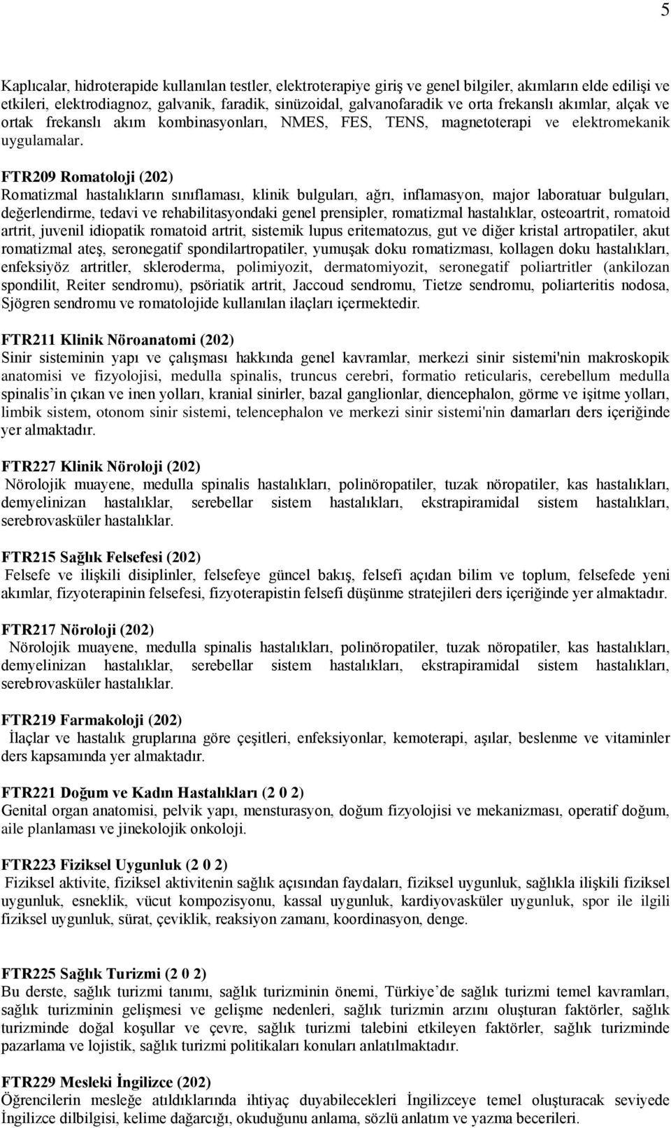 FTR209 Romatoloji (202) Romatizmal hastalıkların sınıflaması, klinik bulguları, ağrı, inflamasyon, major laboratuar bulguları, değerlendirme, tedavi ve rehabilitasyondaki genel prensipler, romatizmal