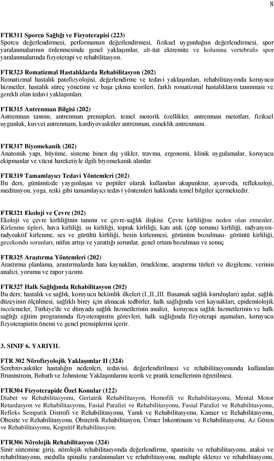 FTR323 Romatizmal Hastalıklarda Rehabilitasyon (202) Romatizmal hastalık patofizyolojisi, değerlendirme ve tedavi yaklaşımları, rehabilitasyonda koruyucu hizmetler, hastalık süreç yönetimi ve başa