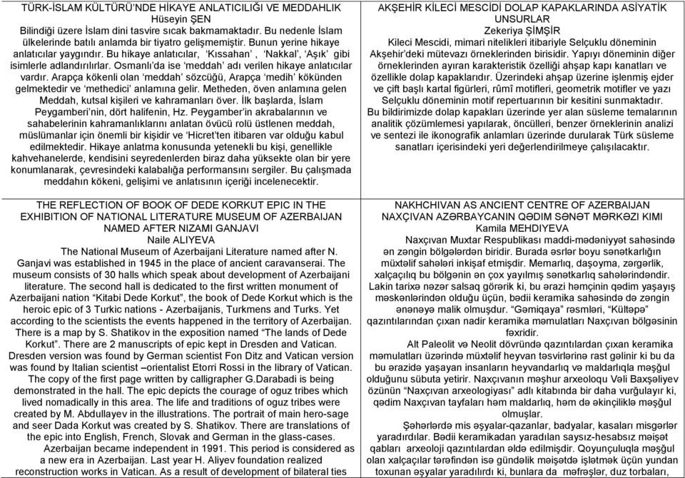 Arapça kökenli olan meddah sözcüğü, Arapça medih kökünden gelmektedir ve methedici anlamına gelir. Metheden, öven anlamına gelen Meddah, kutsal kişileri ve kahramanları över.