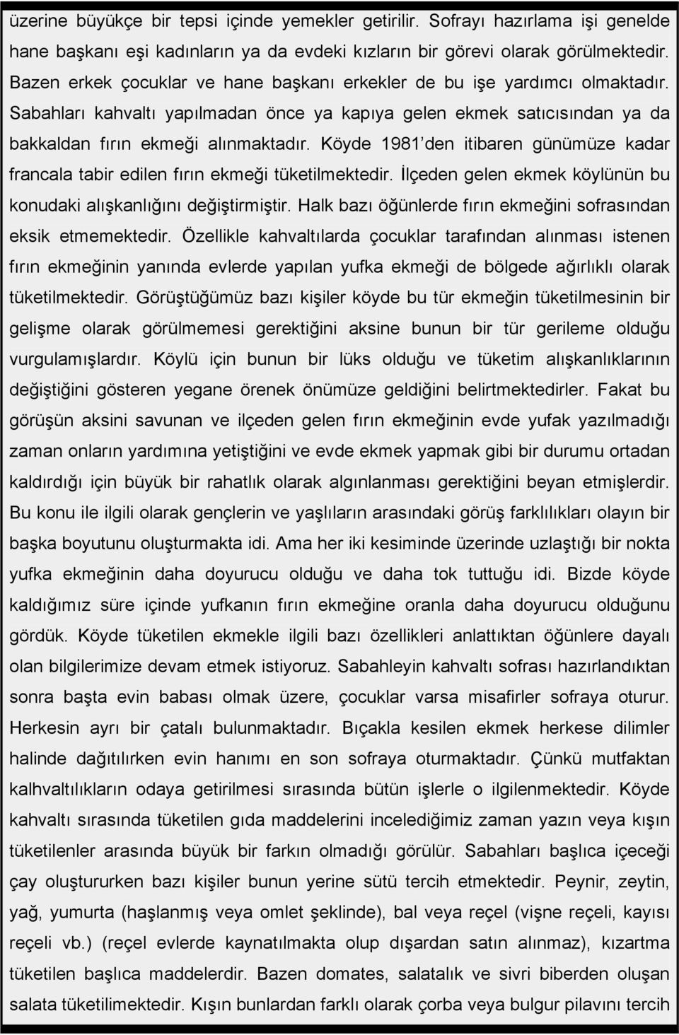 Köyde 1981 den itibaren günümüze kadar francala tabir edilen fırın ekmeği tüketilmektedir. İlçeden gelen ekmek köylünün bu konudaki alışkanlığını değiştirmiştir.