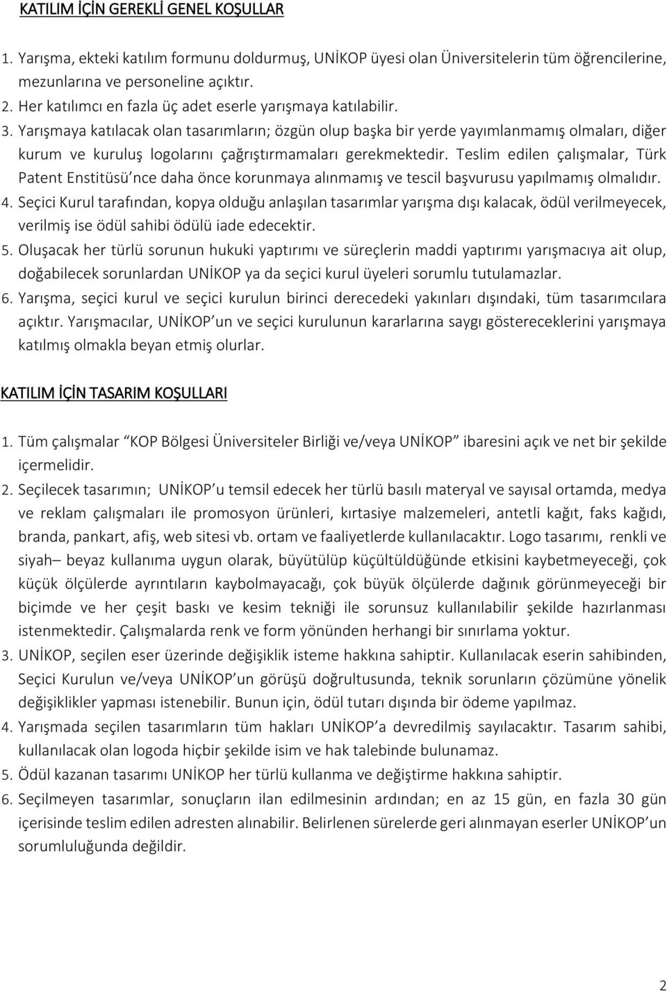 Yarışmaya katılacak olan tasarımların; özgün olup başka bir yerde yayımlanmamış olmaları, diğer kurum ve kuruluş logolarını çağrıştırmamaları gerekmektedir.