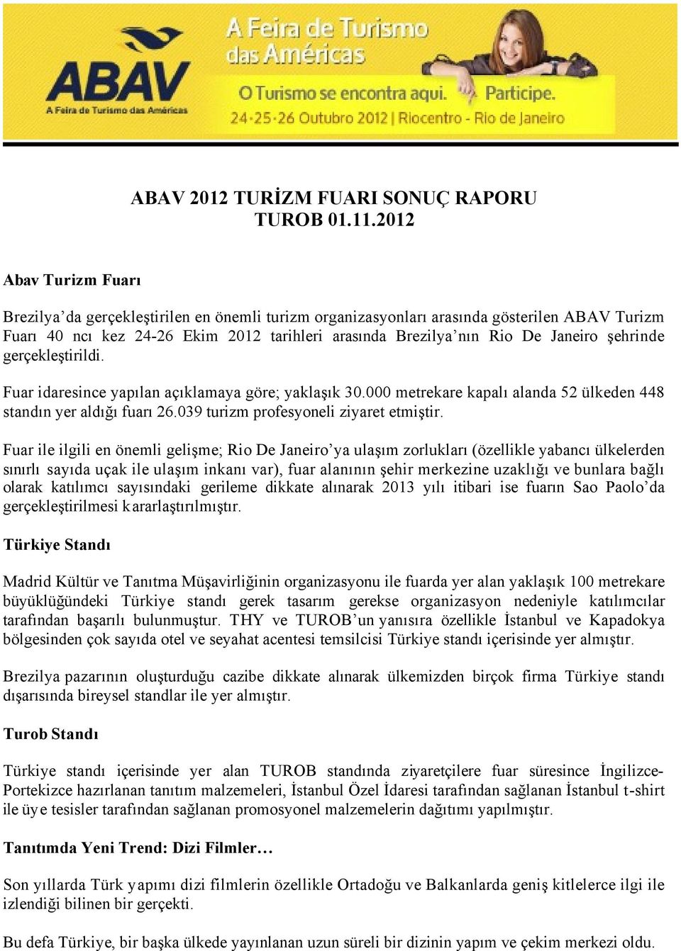 şehrinde gerçekleştirildi. Fuar idaresince yapılan açıklamaya göre; yaklaşık 30.000 metrekare kapalı alanda 52 ülkeden 448 standın yer aldığı fuarı 26.039 turizm profesyoneli ziyaret etmiştir.