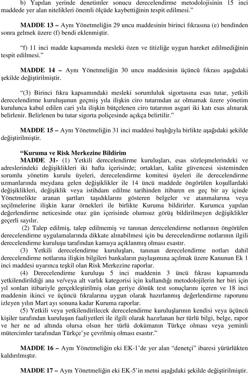 f) 11 inci madde kapsamında mesleki özen ve titizliğe uygun hareket edilmediğinin tespit edilmesi. MADDE 14 Aynı Yönetmeliğin 30 uncu maddesinin üçüncü fıkrası aşağıdaki şekilde değiştirilmiştir.