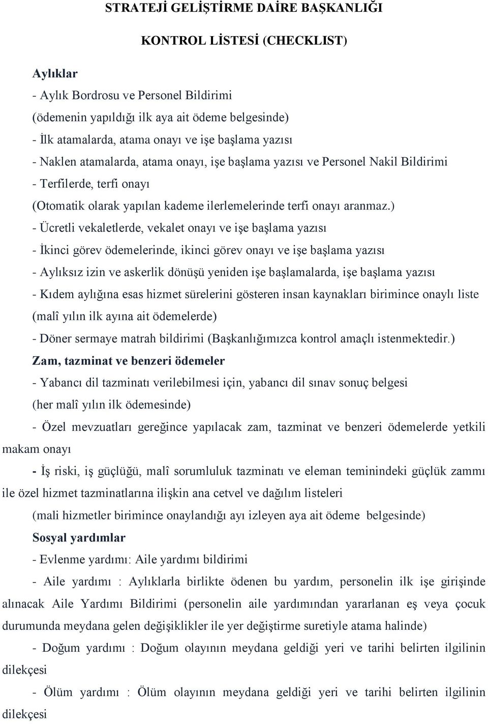 ) - Ücretli vekaletlerde, vekalet onayı ve işe başlama yazısı - İkinci görev ödemelerinde, ikinci görev onayı ve işe başlama yazısı - Aylıksız izin ve askerlik dönüşü yeniden işe başlamalarda, işe