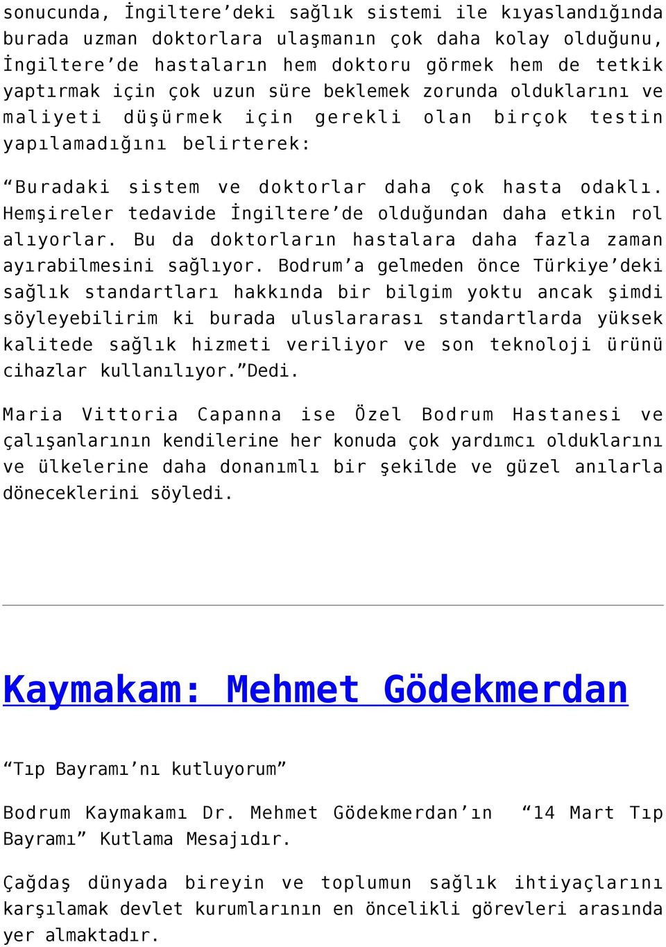 Hemşireler tedavide İngiltere de olduğundan daha etkin rol alıyorlar. Bu da doktorların hastalara daha fazla zaman ayırabilmesini sağlıyor.