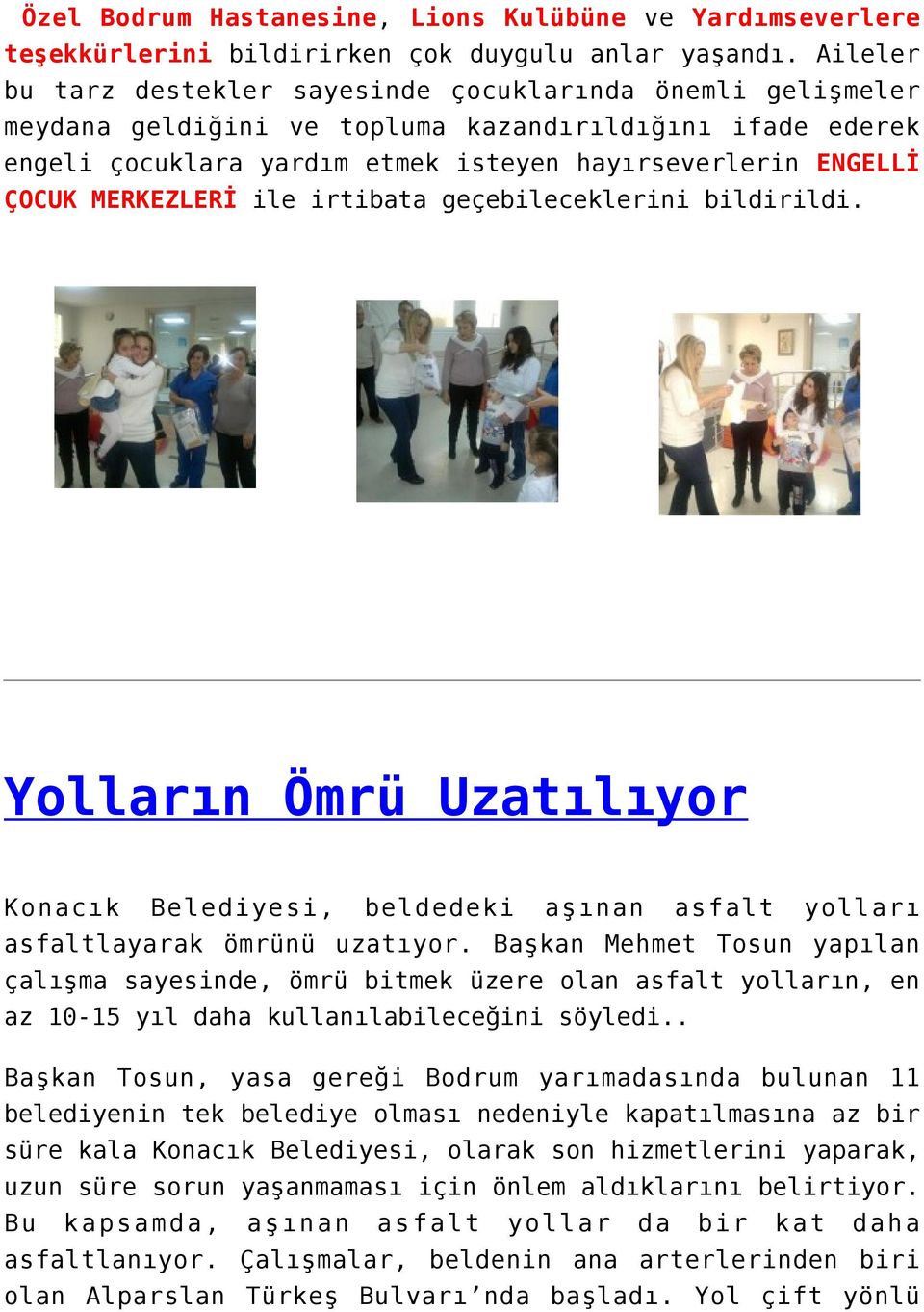 MERKEZLERİ ile irtibata geçebileceklerini bildirildi. Yolların Ömrü Uzatılıyor Konacık Belediyesi, beldedeki aşınan asfalt yolları asfaltlayarak ömrünü uzatıyor.