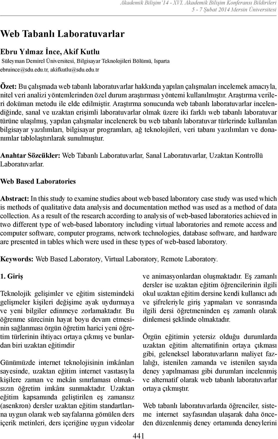 tr, akifkutlu@sdu.edu.tr Özet: Bu çalışmada web tabanlı laboratuvarlar hakkında yapılan çalışmaları incelemek amacıyla, nitel veri analizi yöntemlerinden özel durum araştırması yöntemi kullanılmıştır.