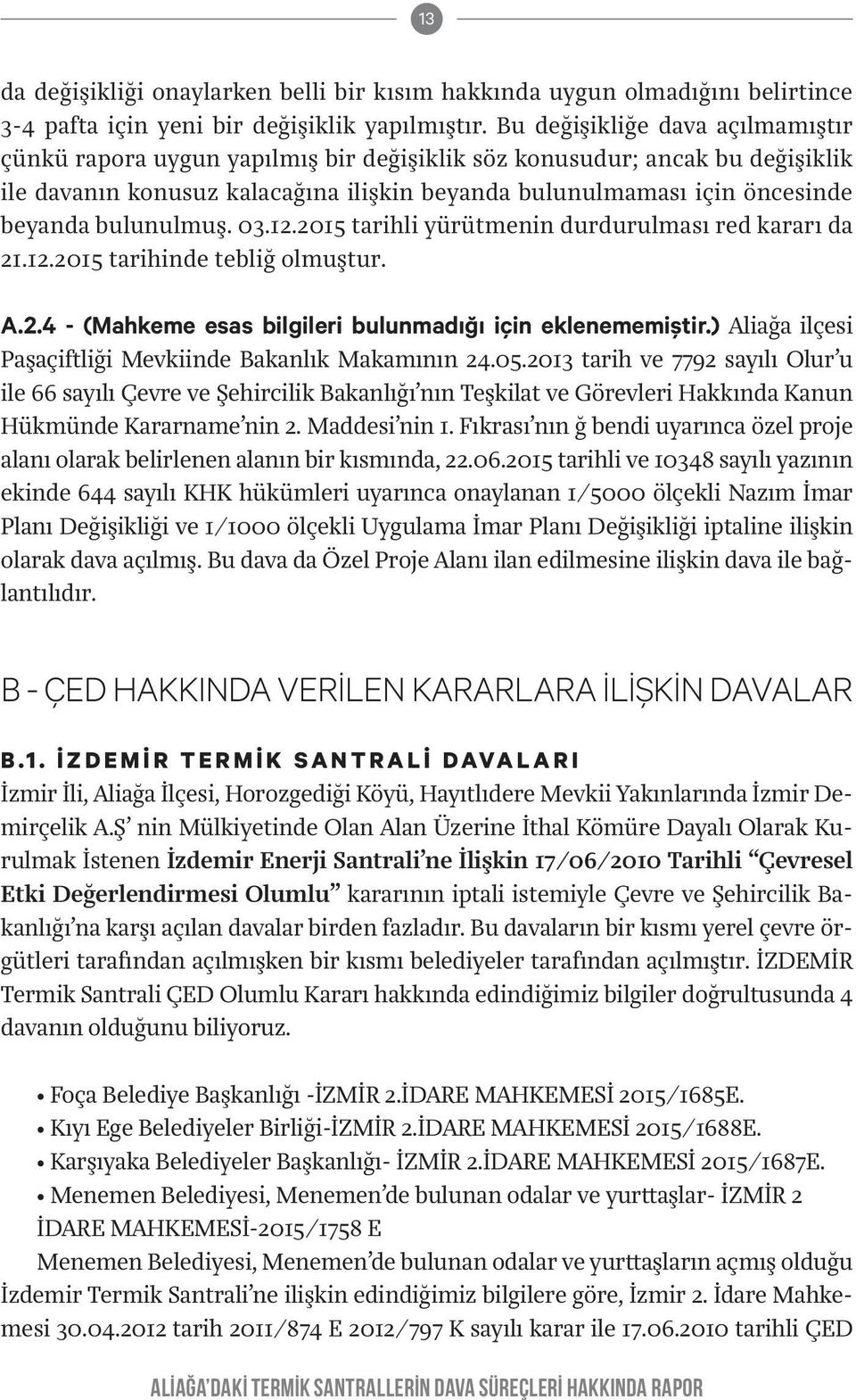 bulunulmuş. 03.12.2015 tarihli yürütmenin durdurulması red kararı da 21.12.2015 tarihinde tebliğ olmuştur. A.2.4 - (Mahkeme esas bilgileri bulunmadığı için eklenememiştir.