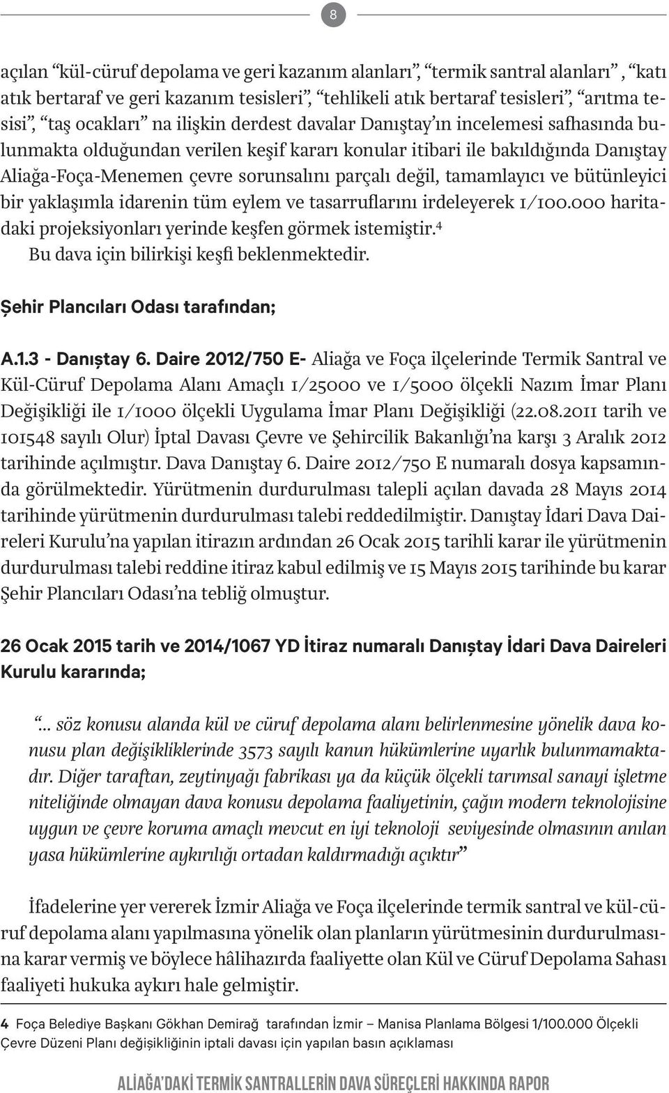 ve bütünleyici bir yaklaşımla idarenin tüm eylem ve tasarruflarını irdeleyerek 1/100.000 haritadaki projeksiyonları yerinde keşfen görmek istemiştir. 4 Bu dava için bilirkişi keşfi beklenmektedir.