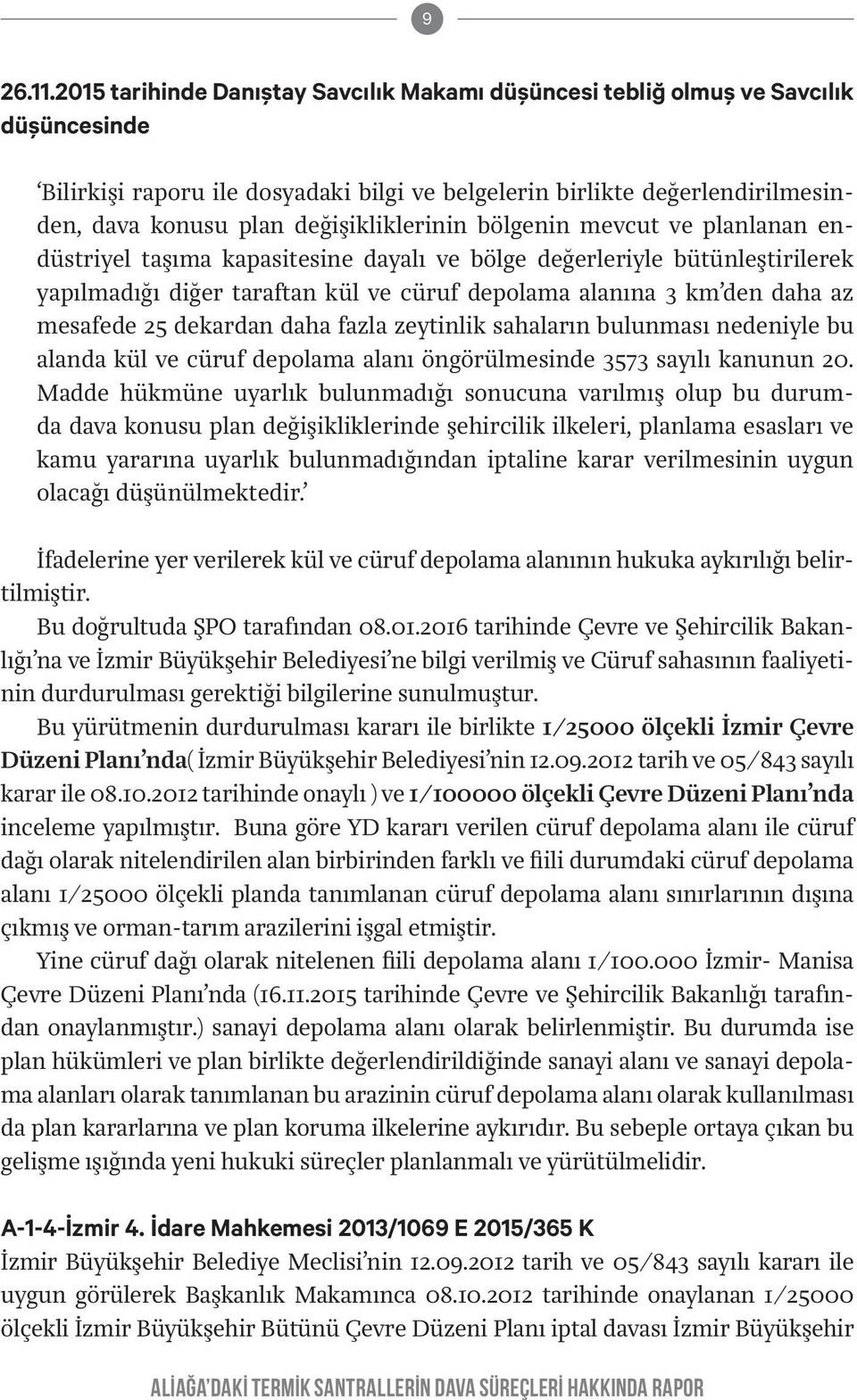 değişikliklerinin bölgenin mevcut ve planlanan endüstriyel taşıma kapasitesine dayalı ve bölge değerleriyle bütünleştirilerek yapılmadığı diğer taraftan kül ve cüruf depolama alanına 3 km den daha az