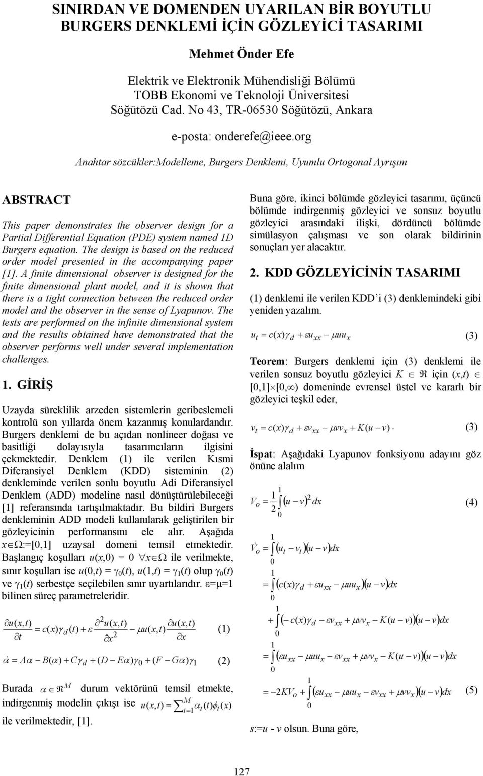 org Anahtar sözcükler:odelleme, Burgers Denklemi, Uyumlu Ortogonal Ayrışım ABSTRACT This paper demonstrates the observer design for a Partial Differential Equation (PDE) system named D Burgers