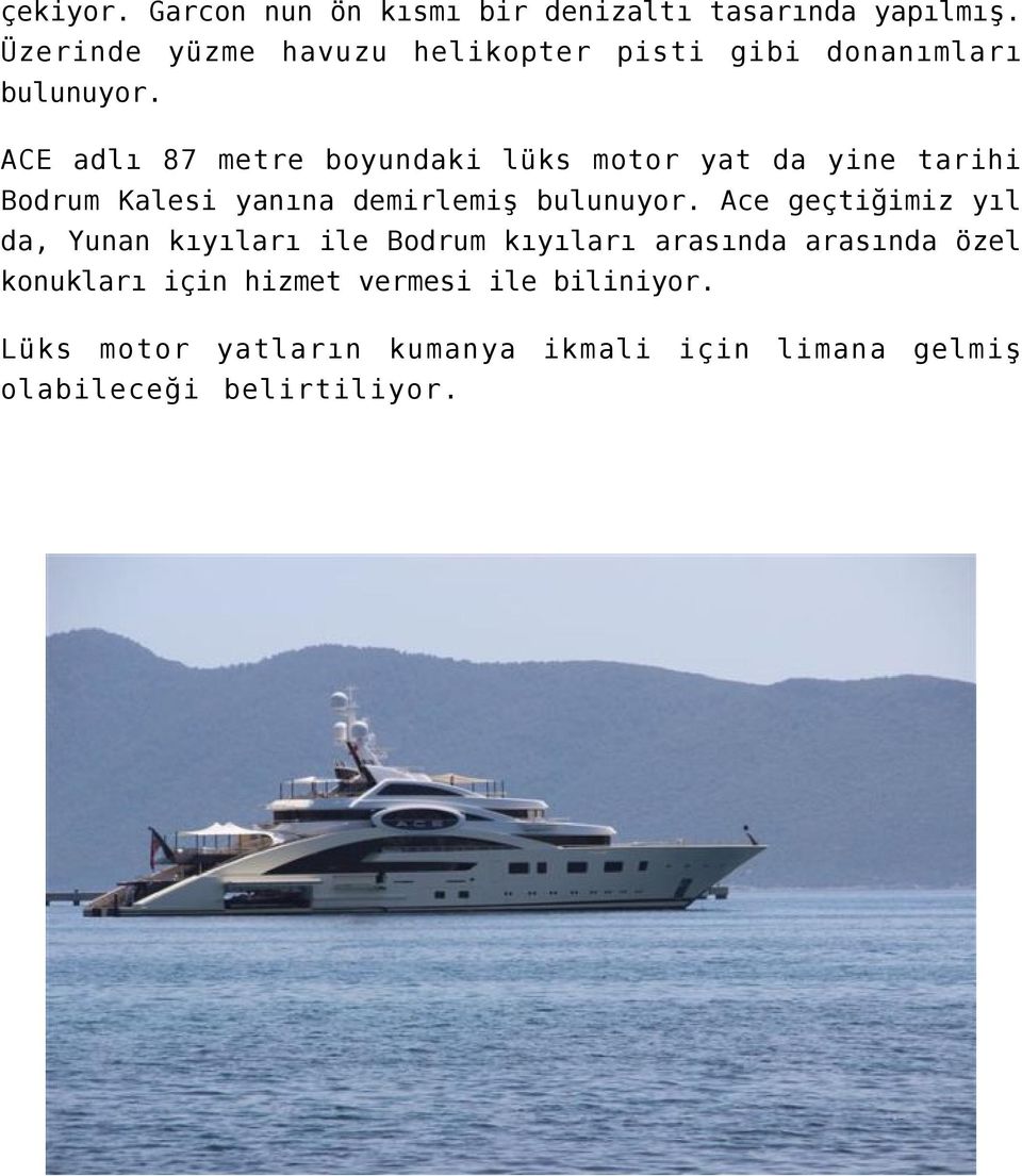 ACE adlı 87 metre boyundaki lüks motor yat da yine tarihi Bodrum Kalesi yanına demirlemiş bulunuyor.