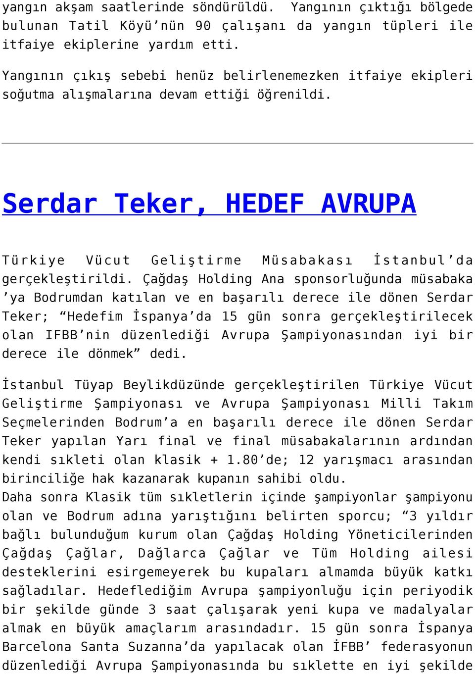 Çağdaş Holding Ana sponsorluğunda müsabaka ya Bodrumdan katılan ve en başarılı derece ile dönen Serdar Teker; Hedefim İspanya da 15 gün sonra gerçekleştirilecek olan IFBB nin düzenlediği Avrupa