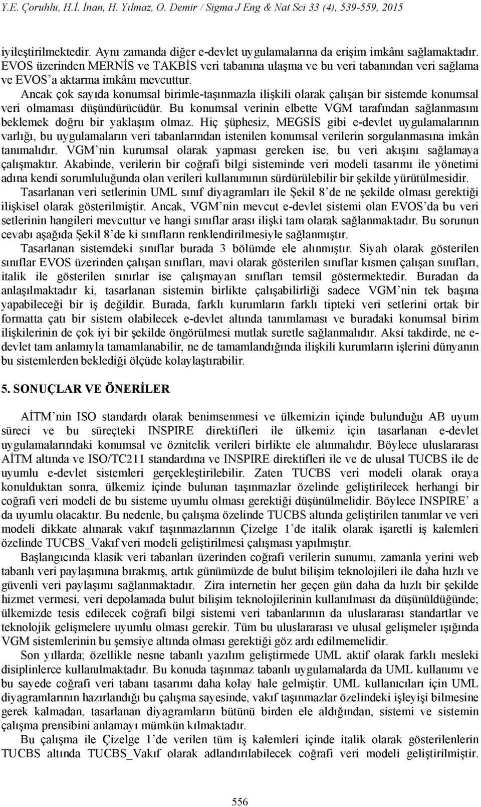 Ancak çok sayıda konumsal birimle-taşınmazla ilişkili olarak çalışan bir sistemde konumsal veri olmaması düşündürücüdür.