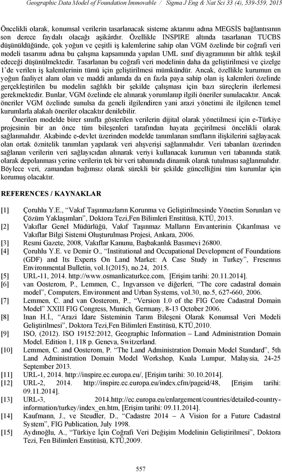 Özellikle INSPIRE altında tasarlanan TUCBS düşünüldüğünde, çok yoğun ve çeşitli iş kalemlerine sahip olan VGM özelinde bir coğrafi veri modeli tasarımı adına bu çalışma kapsamında yapılan UML sınıf