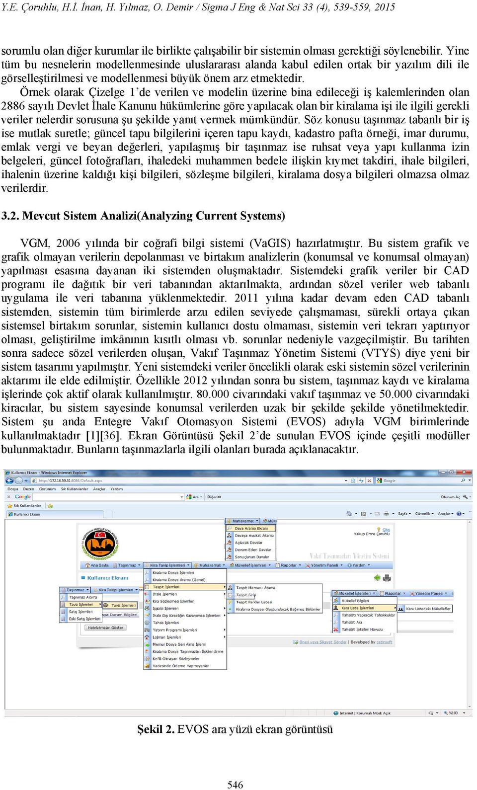 Örnek olarak Çizelge 1 de verilen ve modelin üzerine bina edileceği iş kalemlerinden olan 2886 sayılı Devlet İhale Kanunu hükümlerine göre yapılacak olan bir kiralama işi ile ilgili gerekli veriler