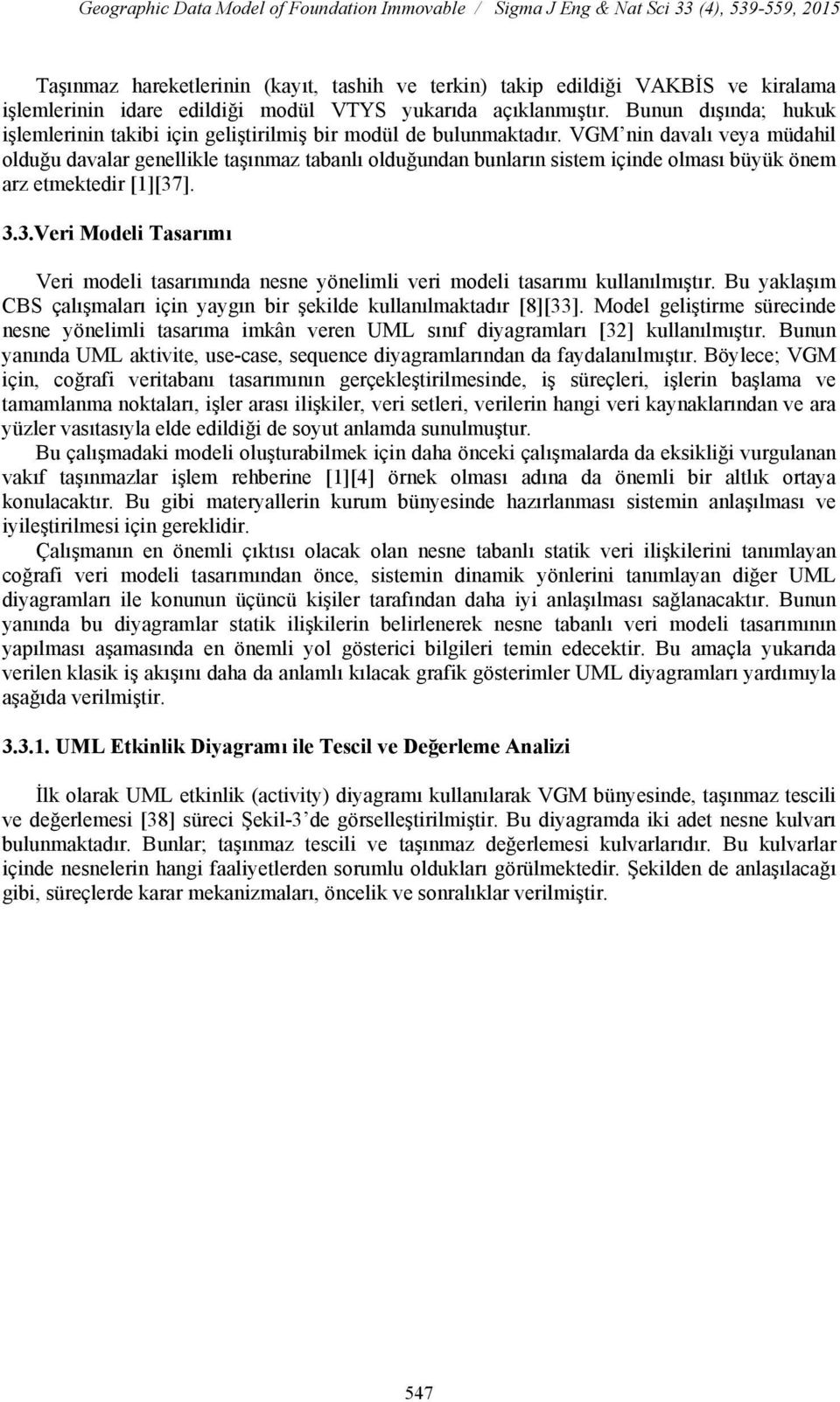 VGM nin davalı veya müdahil olduğu davalar genellikle taşınmaz tabanlı olduğundan bunların sistem içinde olması büyük önem arz etmektedir [1][37