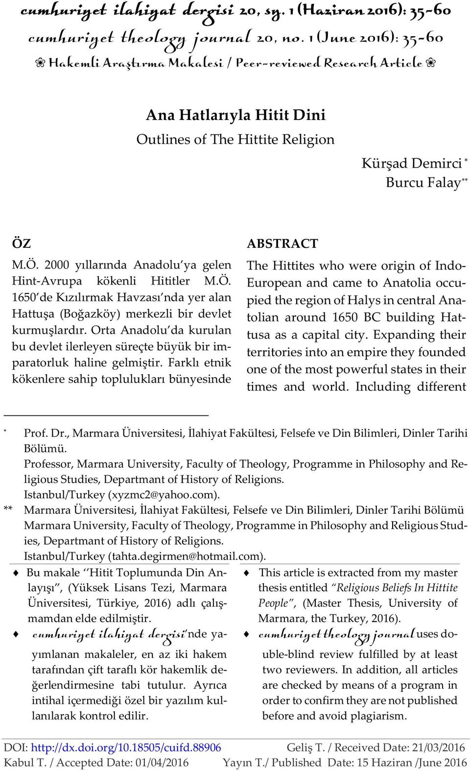 M.Ö. 2000 yıllarında Anadolu ya gelen Hint-Avrupa kökenli Hititler M.Ö. 1650 de Kızılırmak Havzası nda yer alan Hattuşa (Boğazköy) merkezli bir devlet kurmuşlardır.