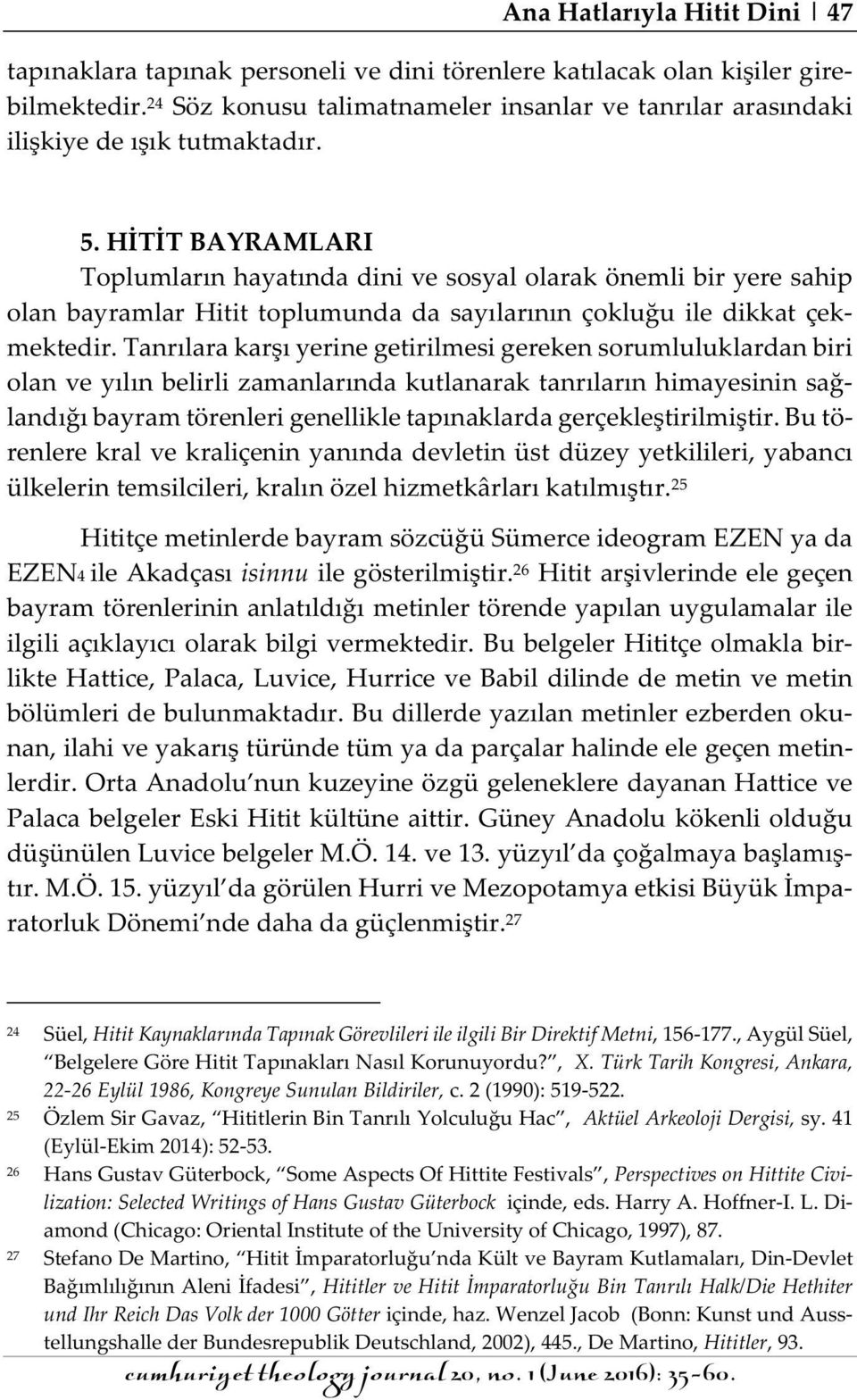 HİTİT BAYRAMLARI Toplumların hayatında dini ve sosyal olarak önemli bir yere sahip olan bayramlar Hitit toplumunda da sayılarının çokluğu ile dikkat çekmektedir.