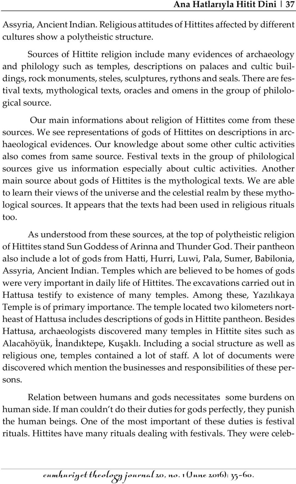 There are festival texts, mythological texts, oracles and omens in the group of philological source. Our main informations about religion of Hittites come from these sources.