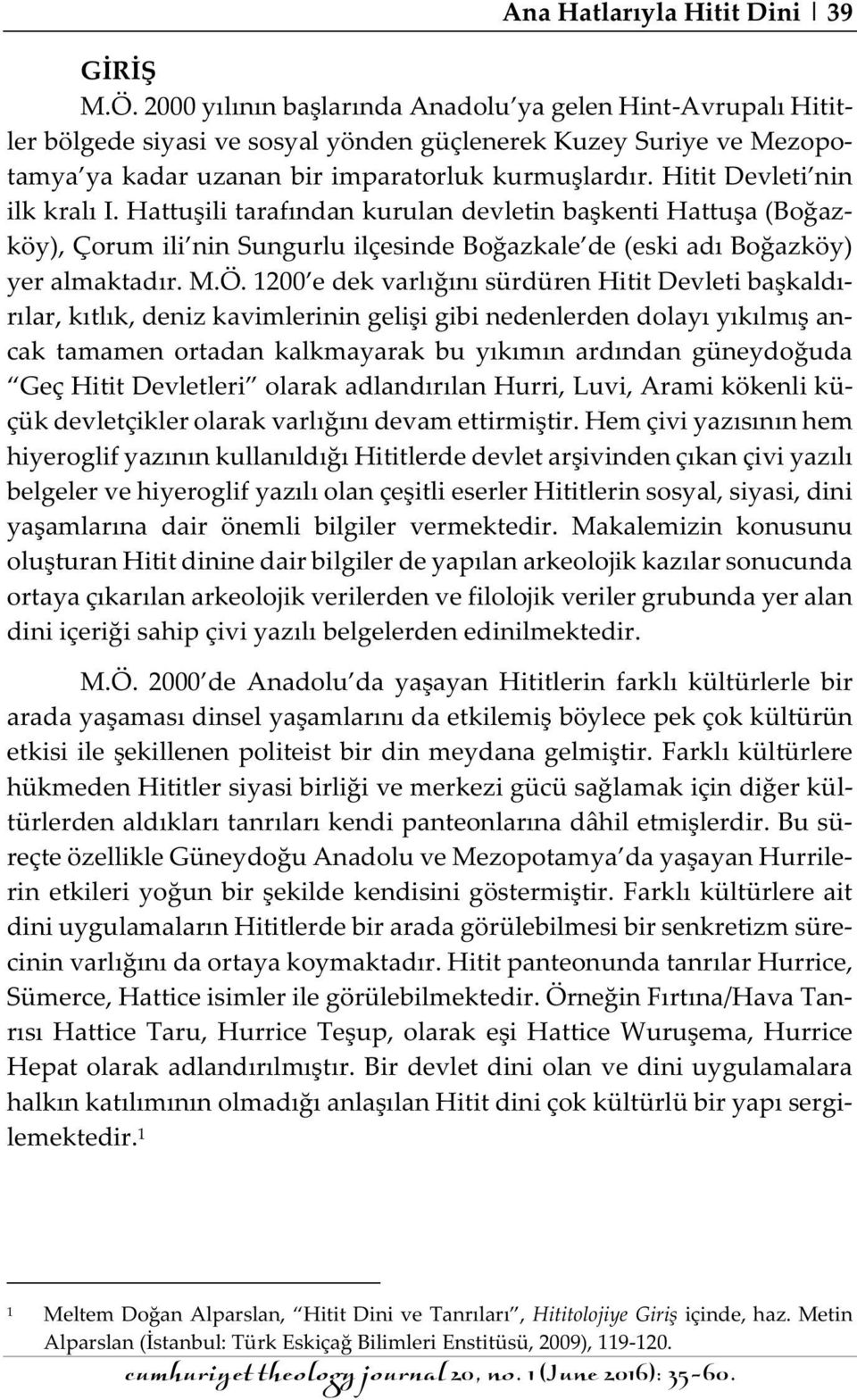 Hitit Devleti nin ilk kralı I. Hattuşili tarafından kurulan devletin başkenti Hattuşa (Boğazköy), Çorum ili nin Sungurlu ilçesinde Boğazkale de (eski adı Boğazköy) yer almaktadır. M.Ö.