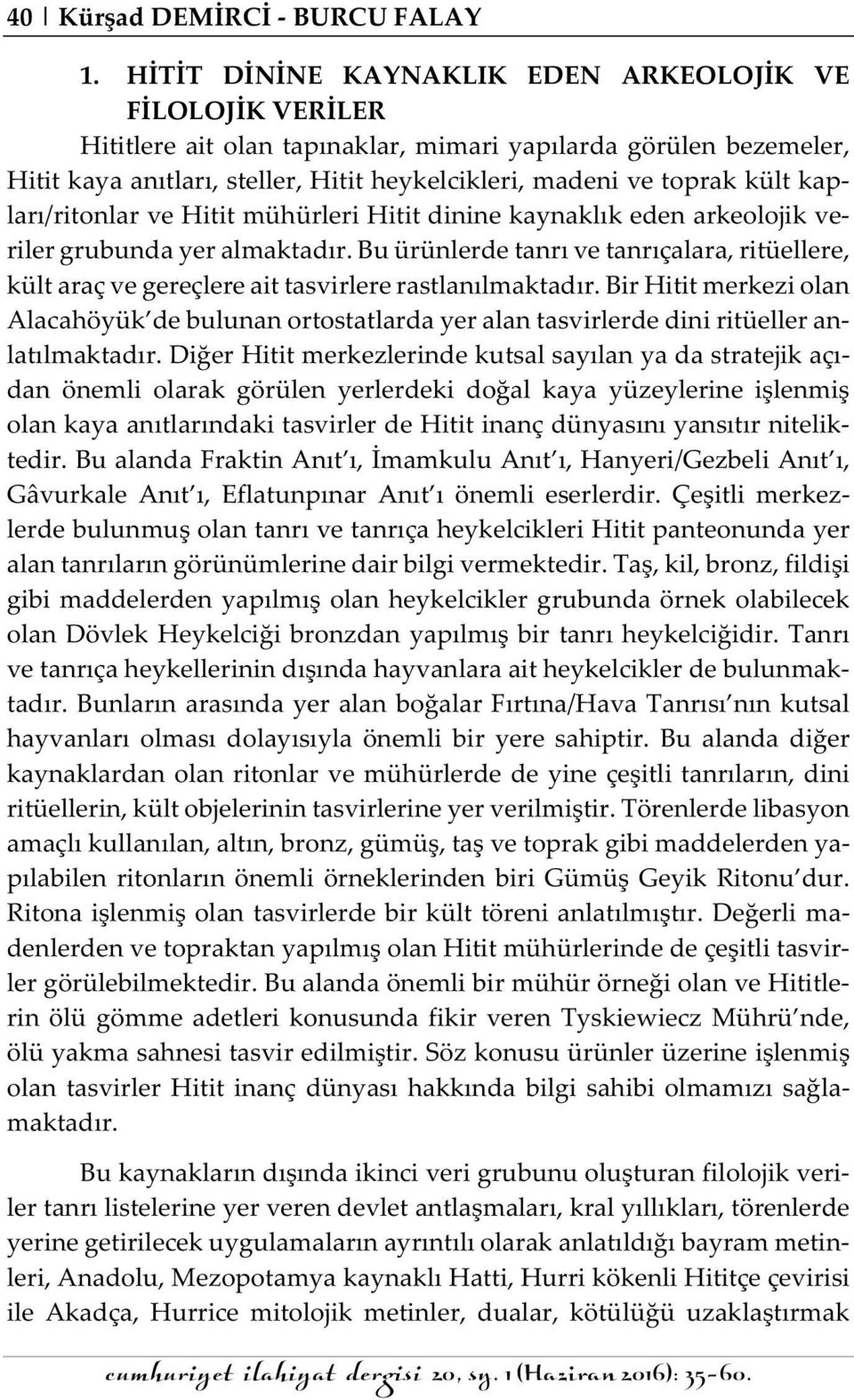 kapları/ritonlar ve Hitit mühürleri Hitit dinine kaynaklık eden arkeolojik veriler grubunda yer almaktadır.