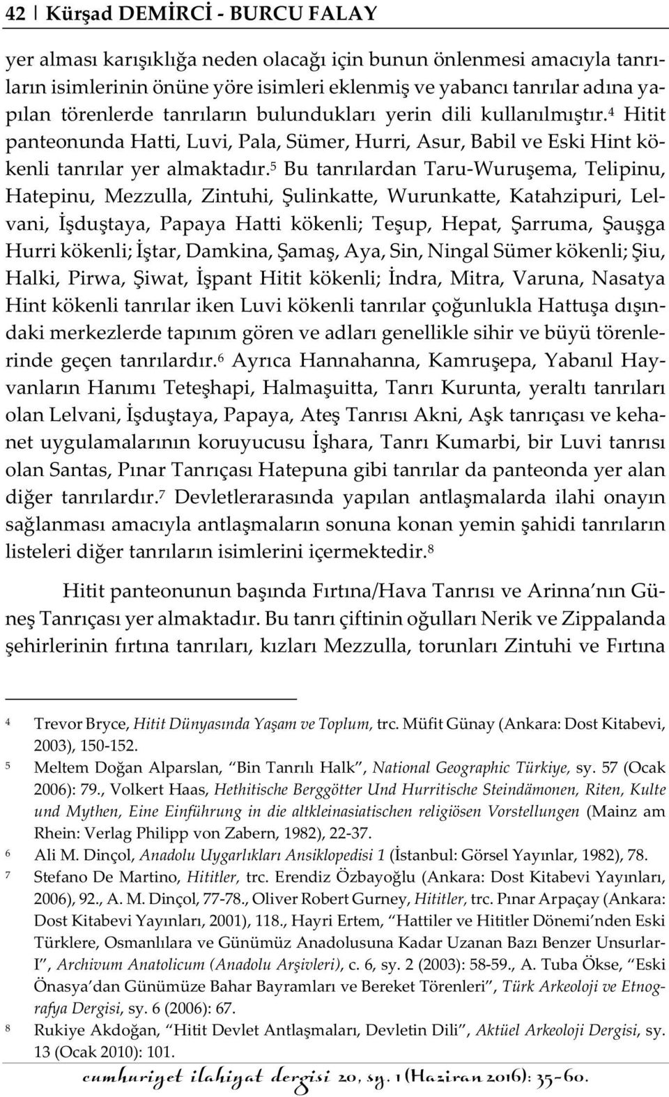 5 Bu tanrılardan Taru-Wuruşema, Telipinu, Hatepinu, Mezzulla, Zintuhi, Şulinkatte, Wurunkatte, Katahzipuri, Lelvani, İşduştaya, Papaya Hatti kökenli; Teşup, Hepat, Şarruma, Şauşga Hurri kökenli;