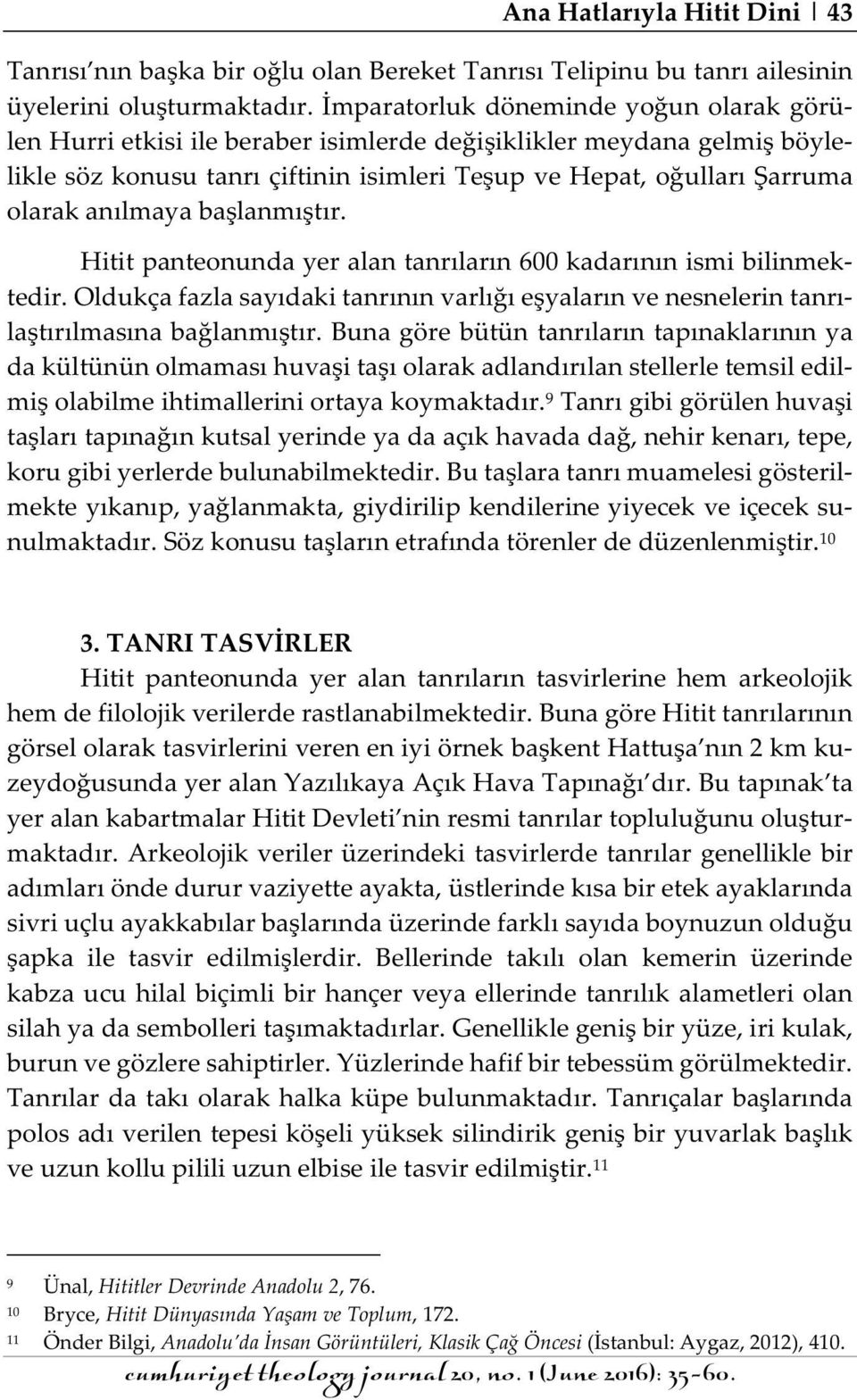 anılmaya başlanmıştır. Hitit panteonunda yer alan tanrıların 600 kadarının ismi bilinmektedir. Oldukça fazla sayıdaki tanrının varlığı eşyaların ve nesnelerin tanrılaştırılmasına bağlanmıştır.