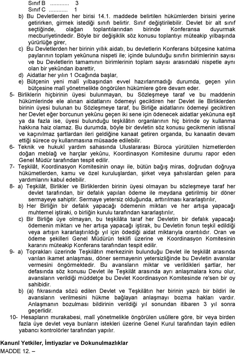 Böyle bir değişiklik söz konusu toplantıyı müteakip yılbaşında yürürlüğe girer, c) Bu Devletlerden her birinin yıllık aidatı, bu devletlerin Konferans bütçesine katılma paylarının toplam yekûnuna