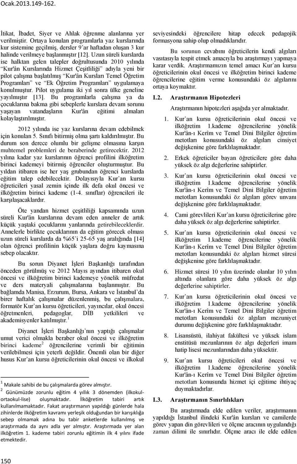 Uzun süreli kurslarda ise halktan gelen talepler doğrultusunda 2010 yılında Kur'ân Kurslarında Hizmet Çeşitliliği adıyla yeni bir pilot çalışma başlatılmış Kur'ân Kursları Temel Öğretim Programları