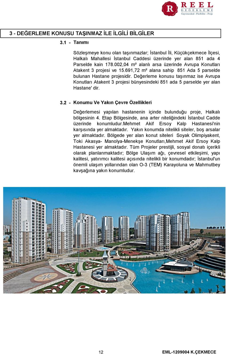 002,04 m² alanlı arsa üzerinde Avrupa Konutları Atakent 3 projesi ve 15.691,72 m² alana sahip 851 Ada 5 parselde bulunan Hastane projesidir.