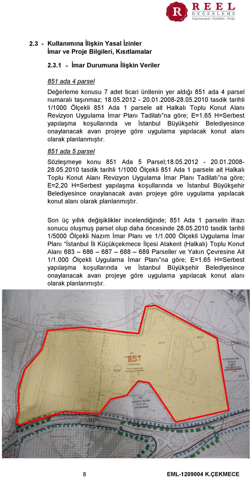 65 H=Serbest yapılaşma koşullarında ve İstanbul Büyükşehir Belediyesince onaylanacak avan projeye göre uygulama yapılacak konut alanı olarak planlanmıştır.