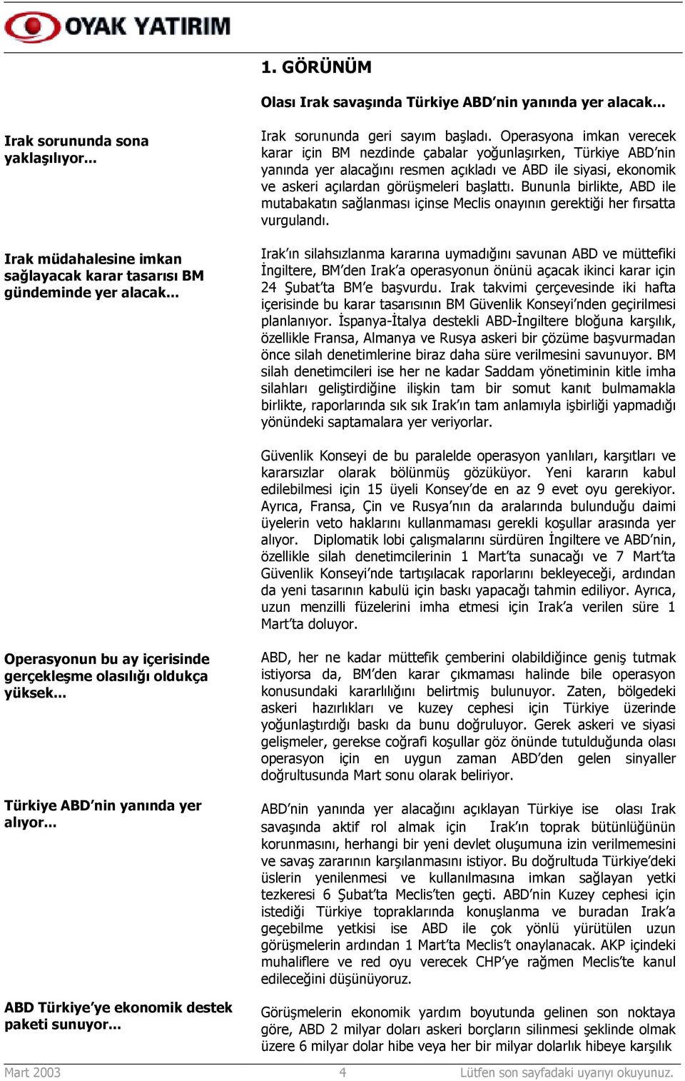 Operasyona imkan verecek karar için BM nezdinde çabalar yoğunlaşõrken, Türkiye ABD nin yanõnda yer alacağõnõ resmen açõkladõ ve ABD ile siyasi, ekonomik ve askeri açõlardan görüşmeleri başlattõ.