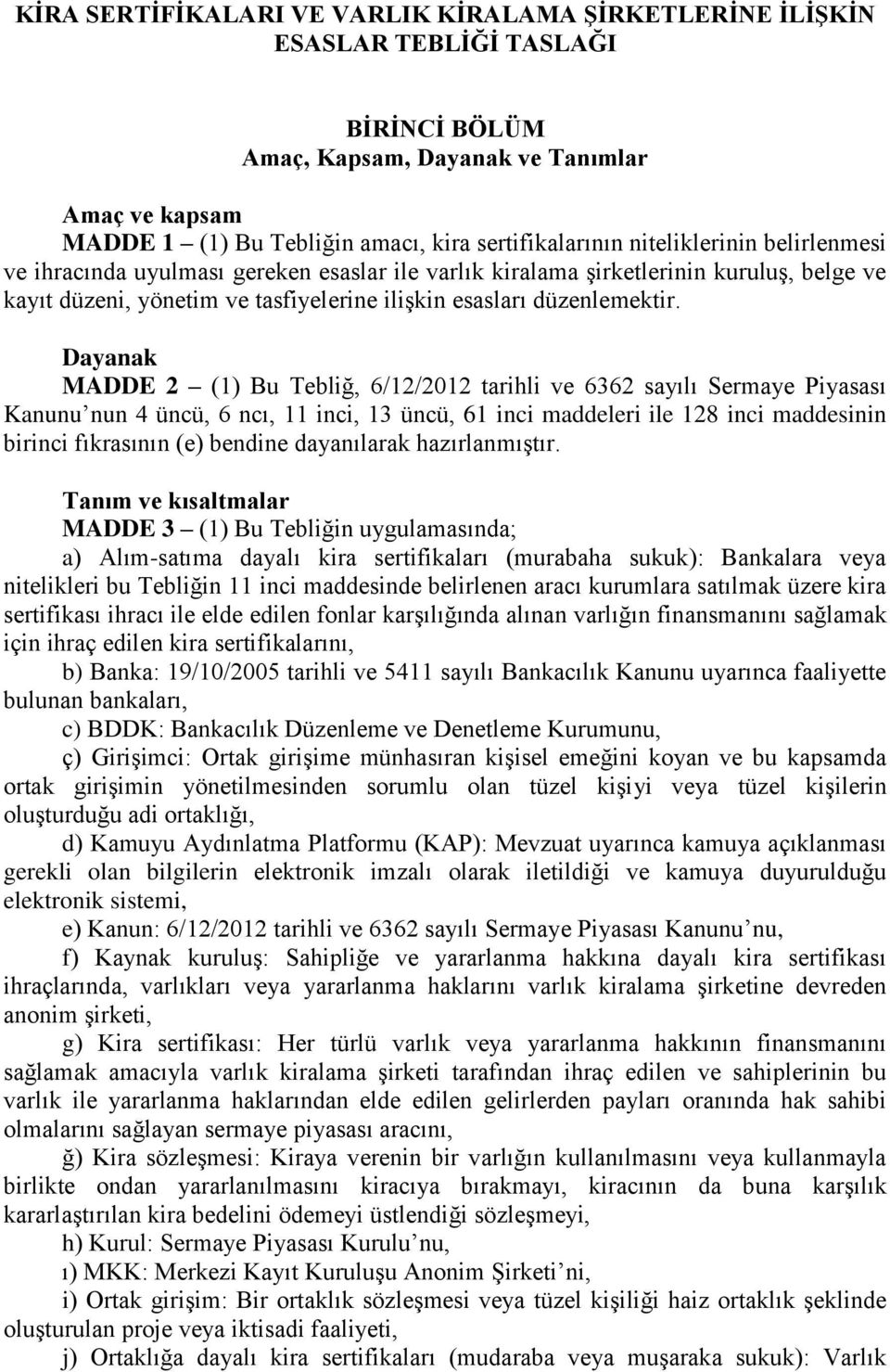 Dayanak MADDE 2 (1) Bu Tebliğ, 6/12/2012 tarihli ve 6362 sayılı Sermaye Piyasası Kanunu nun 4 üncü, 6 ncı, 11 inci, 13 üncü, 61 inci maddeleri ile 128 inci maddesinin birinci fıkrasının (e) bendine