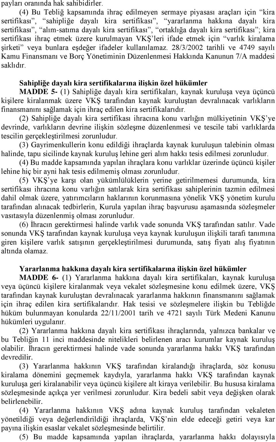 sertifikası, ortaklığa dayalı kira sertifikası ; kira sertifikası ihraç etmek üzere kurulmayan VKŞ leri ifade etmek için varlık kiralama şirketi veya bunlara eşdeğer ifadeler kullanılamaz.