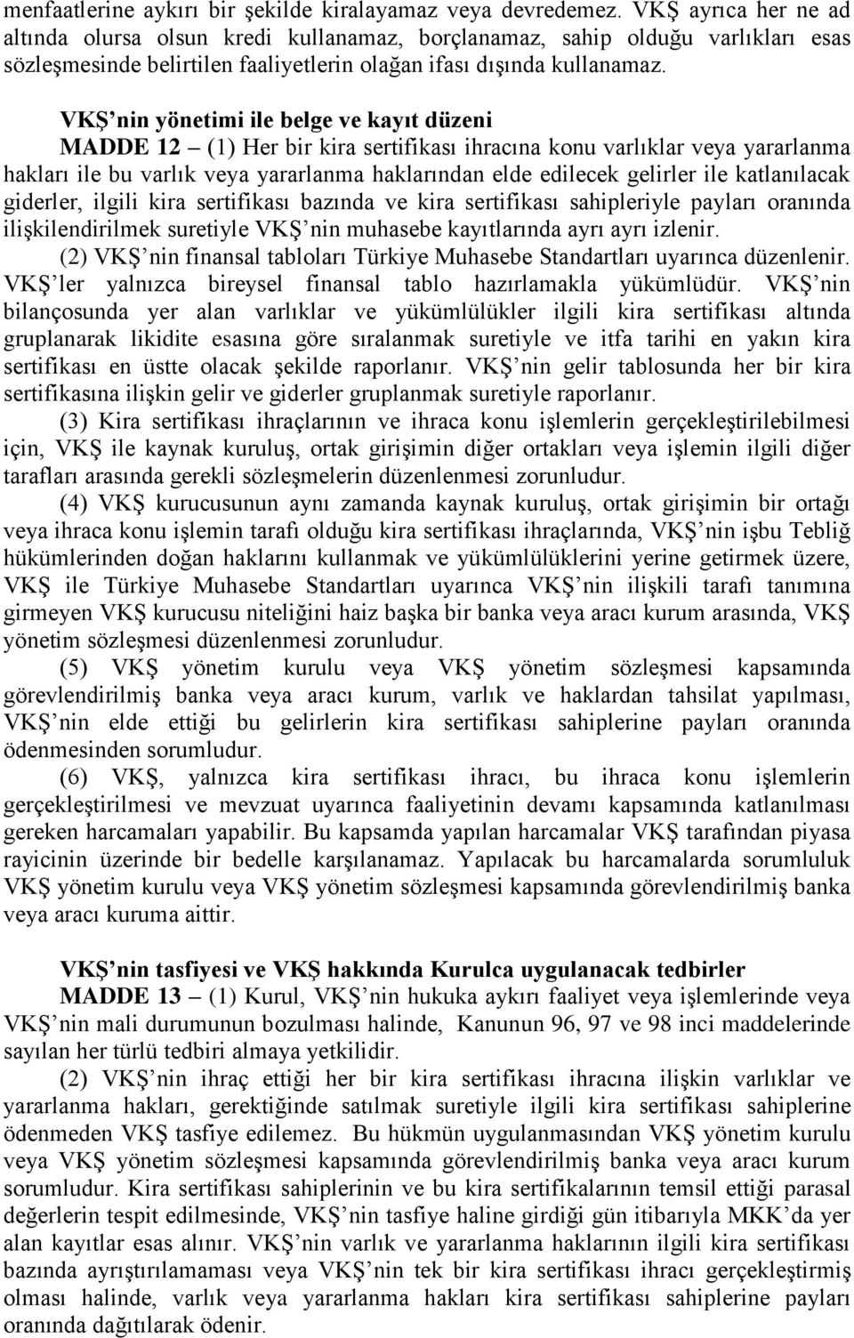 VKŞ nin yönetimi ile belge ve kayıt düzeni MADDE 12 (1) Her bir kira sertifikası ihracına konu varlıklar veya yararlanma hakları ile bu varlık veya yararlanma haklarından elde edilecek gelirler ile