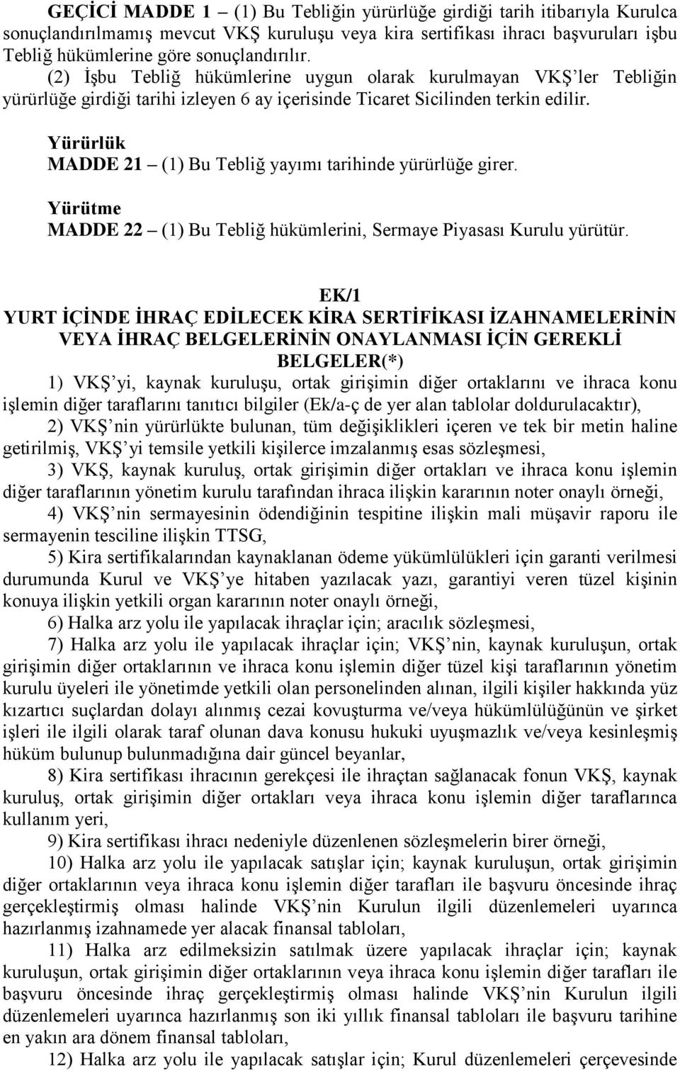 Yürürlük MADDE 21 (1) Bu Tebliğ yayımı tarihinde yürürlüğe girer. Yürütme MADDE 22 (1) Bu Tebliğ hükümlerini, Sermaye Piyasası Kurulu yürütür.