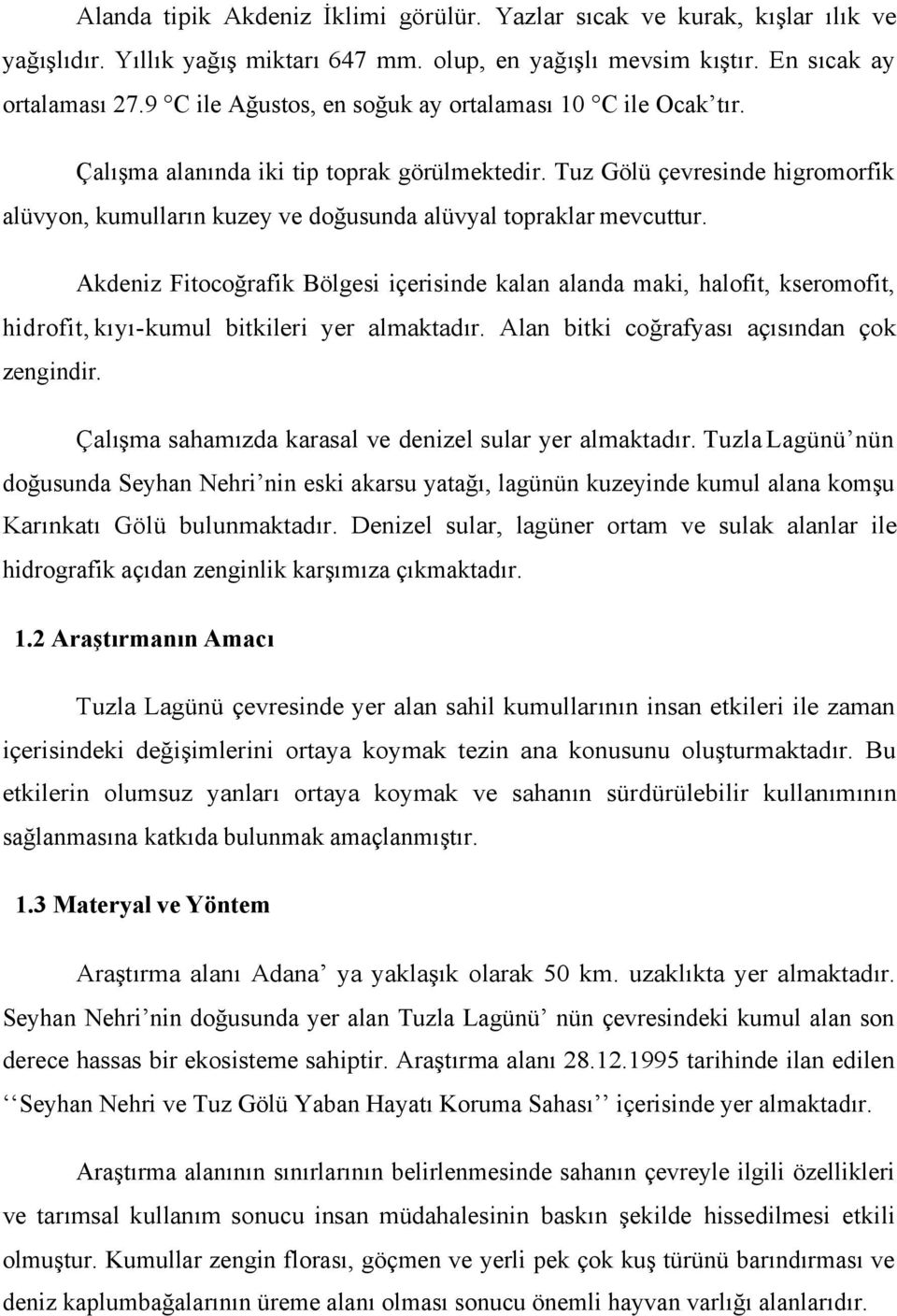 Tuz Gölü çevresinde higromorfik alüvyon, kumulların kuzey ve doğusunda alüvyal topraklar mevcuttur.